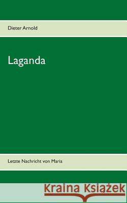 Laganda: Letzte Nachricht von Maria Dieter Arnold 9783738607024 Books on Demand