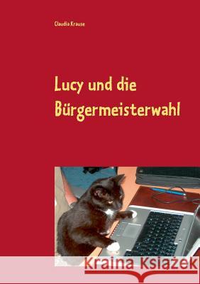 Lucy und die Bürgermeisterwahl Claudia Krause 9783738607338 Books on Demand