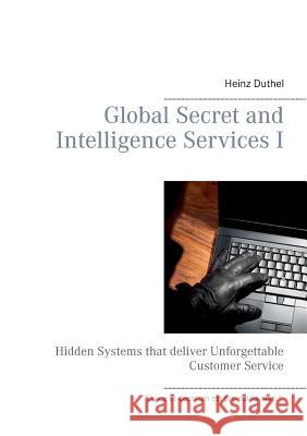 Global Secret and Intelligence Services I: Hidden Systems that deliver Unforgettable Customer Service Duthel, Heinz 9783738607710 Books on Demand