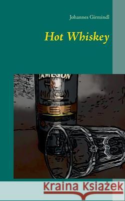 Hot Whiskey Johannes Girmindl 9783738607741 Books on Demand