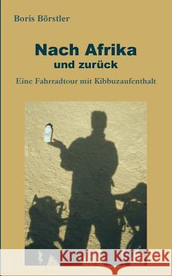 Nach Afrika und zurück: Eine Fahrradtour mit Kibbuzaufenthalt Börstler, Boris 9783738607871 Books on Demand