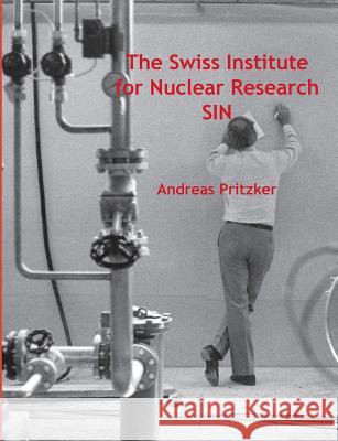 The Swiss Institute for Nuclear Research SIN Andreas Pritzker 9783738608205