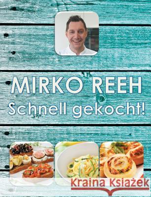 Schnell gekocht!: Mirko Reehs schnelle und einfache Küche Mirko Reeh 9783738608649