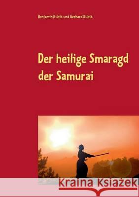 Der heilige Smaragd der Samurai Benjamin Kubik Gerhard Kubik 9783738609059 Books on Demand