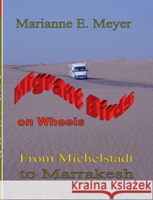 Migrant Birds on Wheels: From Michelstadt to Marrakesh Marianne E Meyer 9783738609578 Books on Demand