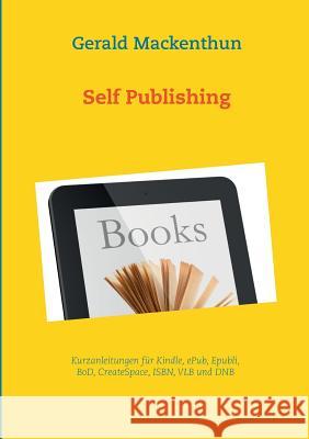 Self-Publishing: Anleitungen für Kindle, Epubli, BoD, Tredition, CreateSpace, ISBN und VLB Mackenthun, Gerald 9783738609615 Books on Demand