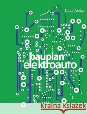 Bauplan-Elektroauto: Eine Schritt-für-Schritt-Anleitung für jedermann Acikel, Ilhan 9783738609660