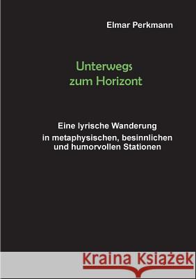 Unterwegs zum Horizont: Eine lyrische Wanderung in spirituellen, besinnlichen und humorvollen Stationen Perkmann, Elmar 9783738610406 Books on Demand