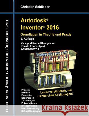 Autodesk Inventor 2016 - Grundlagen in Theorie und Praxis: Viele praktische Übungen am Konstruktionsobjekt 4-Takt-Motor Schlieder, Christian 9783738610895 Books on Demand
