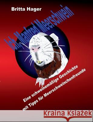 Ich, Manfred Meerschwein: Eine schweinemäßige Geschichte mit Tipps für Meerschweinchenfreunde Hager, Britta 9783738611267 Books on Demand