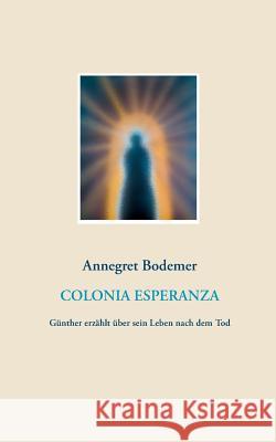 Colonia Esperanza: Günther erzählt über sein Leben nach dem Tod Bodemer, Annegret 9783738611717 Books on Demand