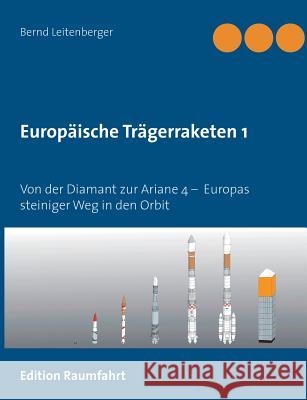 Europäische Trägerraketen 1: Von der Diamant zur Ariane 4 - Europas steiniger Weg in den Orbit Leitenberger, Bernd 9783738612028