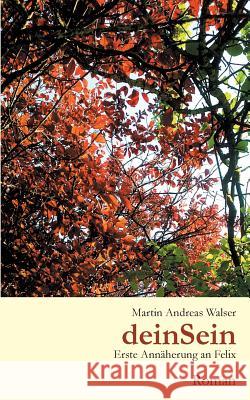 deinSein: Erste Annäherung an Felix Walser, Martin Andreas 9783738612967 Books on Demand