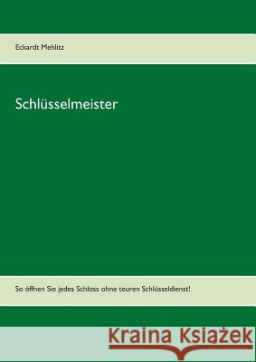 Schlüsselmeister: So öffnen Sie jedes Schloss ohne teuren Schlüsseldienst! Mehlitz, Eckardt 9783738613162 Books on Demand