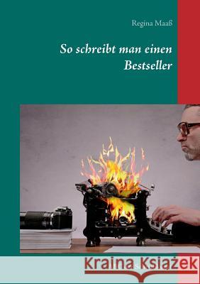 So schreibt man einen Bestseller: ABC der Schreibkunst Maaß, Regina 9783738614251 Books on Demand