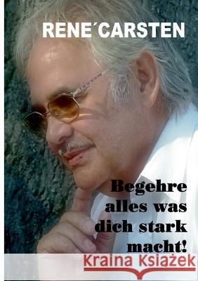 Begehre alles, was dich stark macht! Rene Carsten 9783738614503