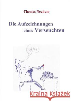 Die Aufzeichnungen eines Verseuchten Thomas Neukum 9783738615302