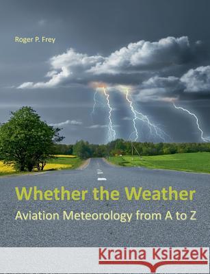 Whether the Weather: Aviation Meteorology from A to Z Frey, Roger P. 9783738615746 Books on Demand