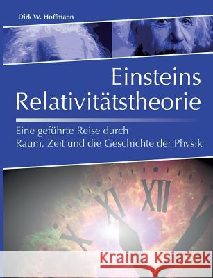 Einsteins Relativitätstheorie: Eine geführte Reise durch Raum, Zeit und die Geschichte der Physik Hoffmann, Dirk 9783738615784 Books on Demand