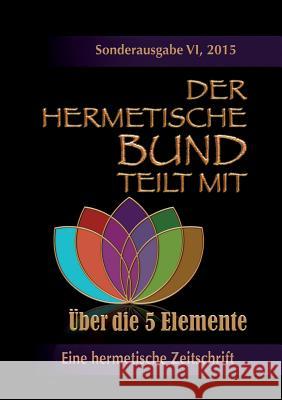 Der hermetische Bund teilt mit: Sonderausgabe VI/2105: Über die 5 Elemente Theophrastus Paracelsus 9783738615852 Books on Demand