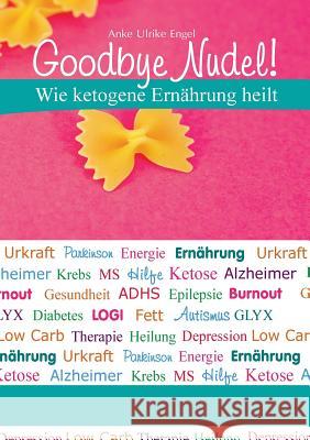 Goodbye Nudel!: Wie ketogene Ernährung heilt Engel, Anke Ulrike 9783738616811 Books on Demand