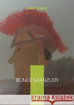 Bundeskanzler Bernd Schubert 9783738617085 Books on Demand