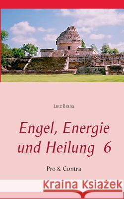 Engel, Energie und Heilung 6: Pro & Contra Lutz Brana 9783738617672 Books on Demand