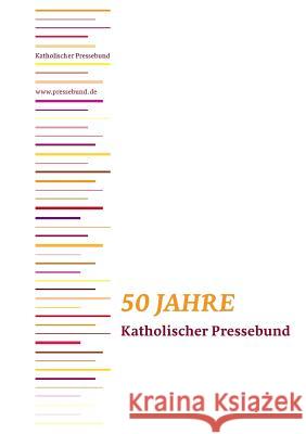50 Jahre Katholischer Pressebund Christian Besner Gunther Beaugrand Stefan Lesting 9783738618020 Books on Demand