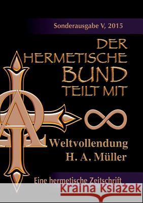 Der hermetische Bund teilt mit: Sonderausgabe Nr. V/2015: Weltvollendung - Verzauberungen Müller, Hans Albert 9783738618655