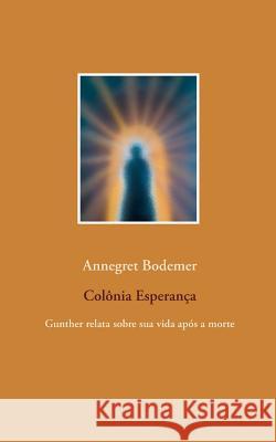 Colônia Esperança: Gunther relata sobre sua vida após a morte Bodemer, Annegret 9783738618853 Books on Demand