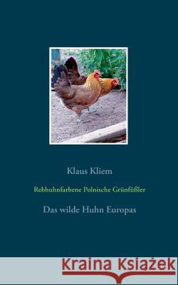 Rebhuhnfarbene Polnische Grünfüßler: Das wilde Huhn Europas Kliem, Klaus 9783738619584