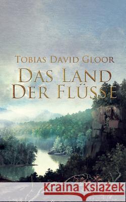 Das Land der Flüsse Gloor, Tobias David 9783738620443 Books on Demand