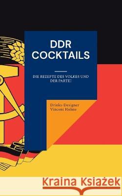 DDR Cocktails: Die Rezepte des Volkes und der Partei Drinks-Designer Vincen 9783738620795