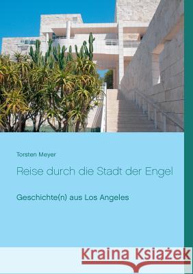 Reise durch die Stadt der Engel: Geschichte(n) aus Los Angeles Meyer, Torsten 9783738620832 Books on Demand