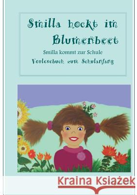 Smilla hockt im Blumenbeet: Smilla kommt zur Schule Silvia Kell 9783738621532