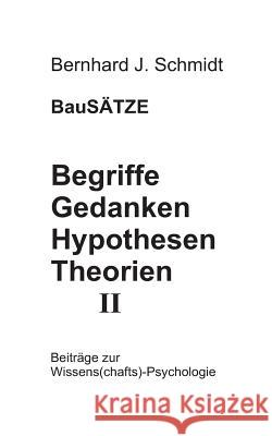 BauSÄTZE: Begriffe - Gedanken - Hypothesen - Theorien II: Beiträge zur Wissens(chafts)-Psychologie Schmidt, Bernhard J. 9783738621563 Books on Demand