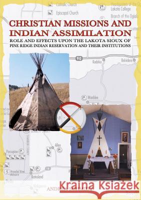 Christian missions and Indian assimilation: Role and effects upon the Lakota Sioux of Pine Ridge Indian Reservation and their institutions Schmidt, Andrea 9783738622034 Books on Demand
