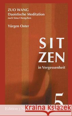 Sitzen in Vergessenheit: Daoistische Meditation nach Sima Chengzhen. Edition 3 Säulen, Band 5 Oster, Yürgen 9783738623772