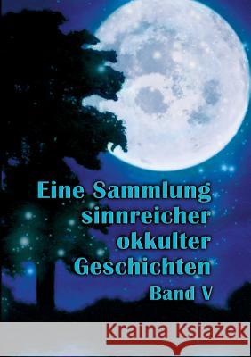 Eine Sammlung sinnreicher okkulter Geschichten: Band V Uiberreiter Verlag, Christof 9783738623949 Books on Demand