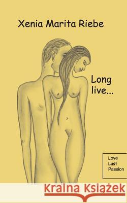 Long live....: Love, Lust, Passion Riebe, Xenia Marita 9783738624090 Books on Demand