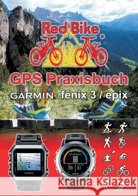 GPS Praxisbuch Garmin fenix 3 / fenix Chronos / epix: Praxis- und modellbezogen für einen schnellen Einstieg Redbike, Nußdorf 9783738624304 Books on Demand