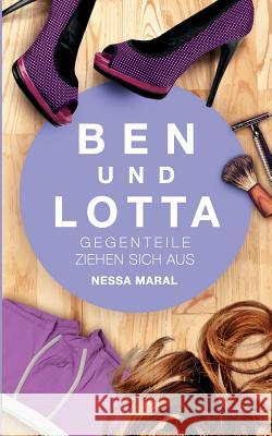 Ben und Lotta: Gegenteile ziehen sich aus Nessa Maral 9783738625127