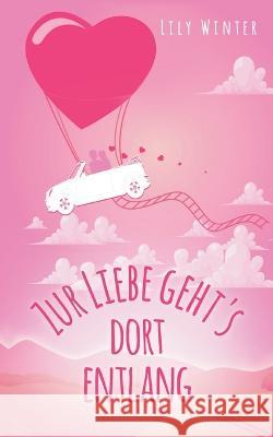 Zur Liebe geht`s dort entlang Lily Winter 9783738625202