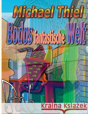 Bodos fantastische Welt Michael Thiel 9783738625851