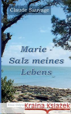 Marie - Salz meines Lebens: Eine Odyssee auf der Île de Noirmoutier Claude Sauvage 9783738626148