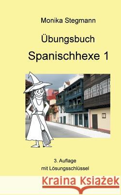 Übungsbuch Spanischhexe 1: 3. korrigierte Auflage Stegmann, Monika 9783738626414 Books on Demand