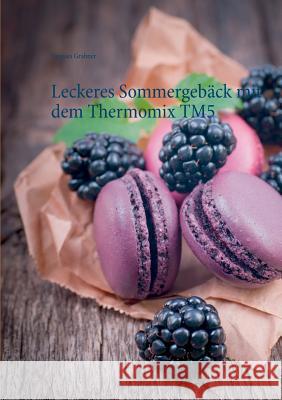 Leckeres Sommergebäck mit dem Thermomix TM5 Vanessa Grabner 9783738626728 Books on Demand