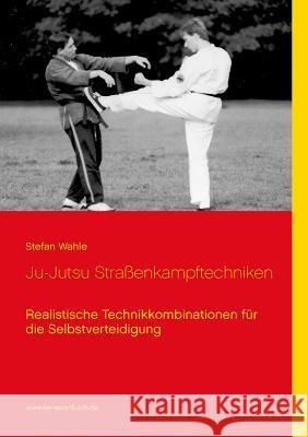 Ju-Jutsu Straßenkampftechniken: Realistische Technikkombinationen für die Selbstverteidigung Wahle, Stefan 9783738627107 Books on Demand