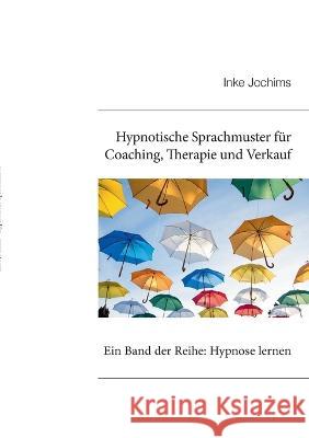 Hypnotische Sprachmuster f?r Coaching, Therapie und Verkauf: Ein Band der Reihe: Hypnose lernen Inke Jochims 9783738627176 Books on Demand