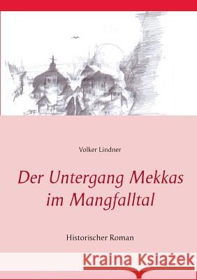 Der Untergang Mekkas im Mangfalltal: Historischer Roman Lindner, Volker 9783738627473